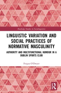 Front cover_Linguistic Variation And Social Practices Of Normative Masculinity