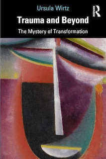 Trauma And Beyond: The Mystery Of Transformation