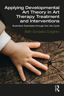 Front cover_Applying Developmental Art Theory In Art Therapy Treatment And Interventions