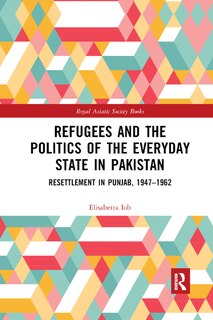 Front cover_Refugees And The Politics Of The Everyday State In Pakistan