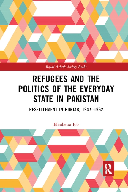 Front cover_Refugees And The Politics Of The Everyday State In Pakistan