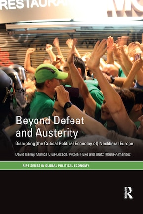 Beyond Defeat And Austerity: Disrupting (the Critical Political Economy Of) Neoliberal Europe