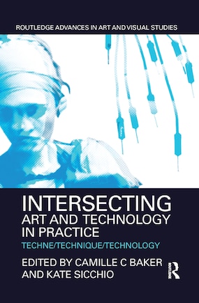 Intersecting Art And Technology In Practice: Techne/technique/technology