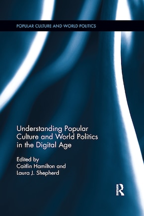 Understanding Popular Culture And World Politics In The Digital Age