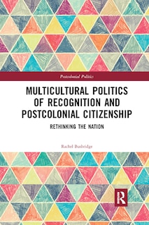 Front cover_Multicultural Politics Of Recognition And Postcolonial Citizenship