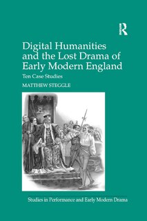 Front cover_Digital Humanities And The Lost Drama Of Early Modern England