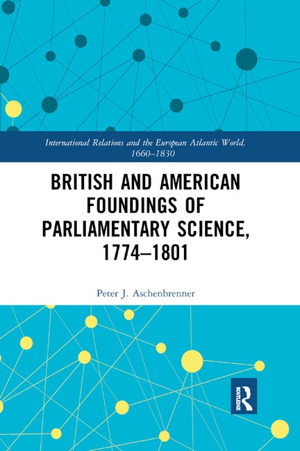 Front cover_British and American Foundings of Parliamentary Science, 1774-1801
