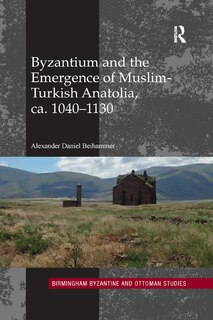 Couverture_Byzantium And The Emergence Of Muslim-turkish Anatolia, Ca. 1040-1130