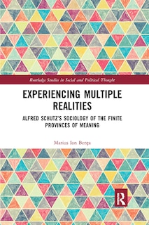 Experiencing Multiple Realities: Alfred Schutz's Sociology Of The Finite Provinces Of Meaning