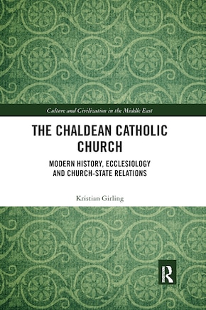 The Chaldean Catholic Church: Modern History, Ecclesiology And Church-state Relations