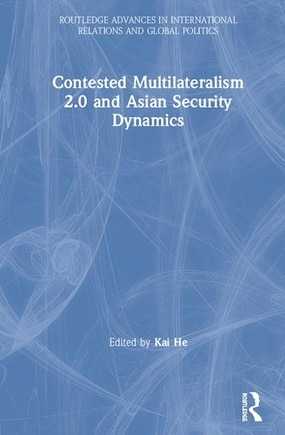 Contested Multilateralism 2.0 And Asian Security Dynamics