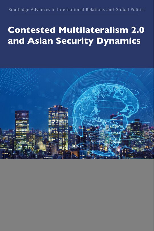 Front cover_Contested Multilateralism 2.0 And Asian Security Dynamics