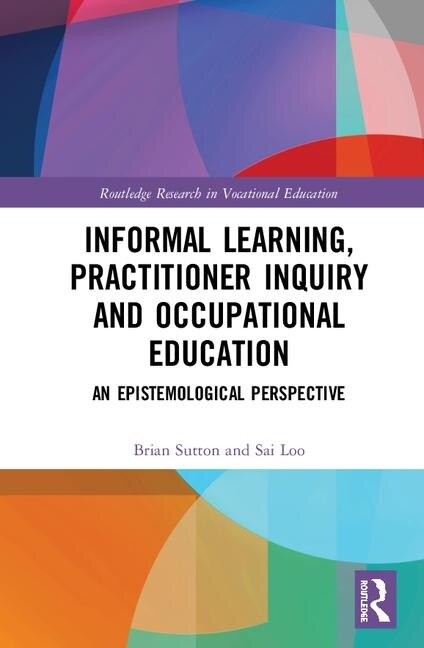 Front cover_Informal Learning, Practitioner Inquiry And Occupational Education
