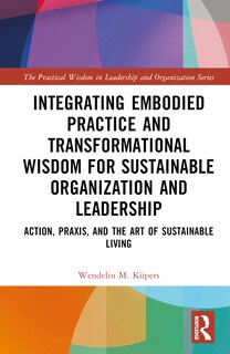 Front cover_Integrating Embodied Practice and Transformational Wisdom for Sustainable Organization and Leadership