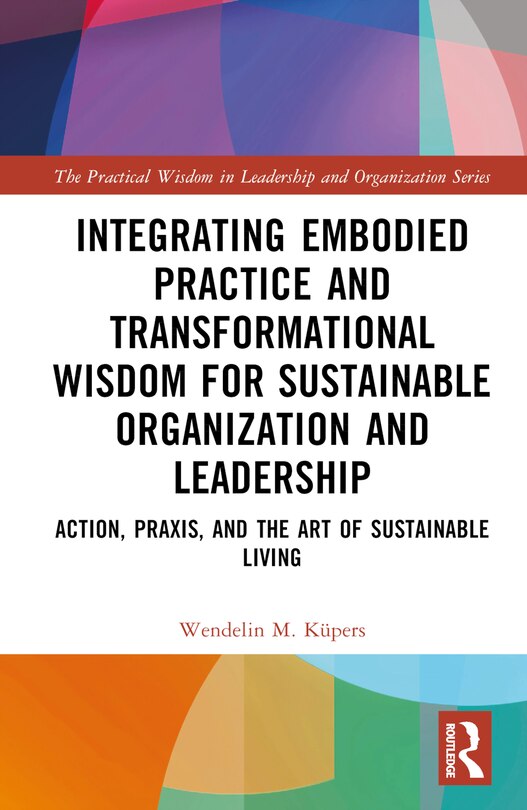 Front cover_Integrating Embodied Practice and Transformational Wisdom for Sustainable Organization and Leadership