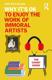 Front cover_Why It's Ok To Enjoy The Work Of Immoral Artists