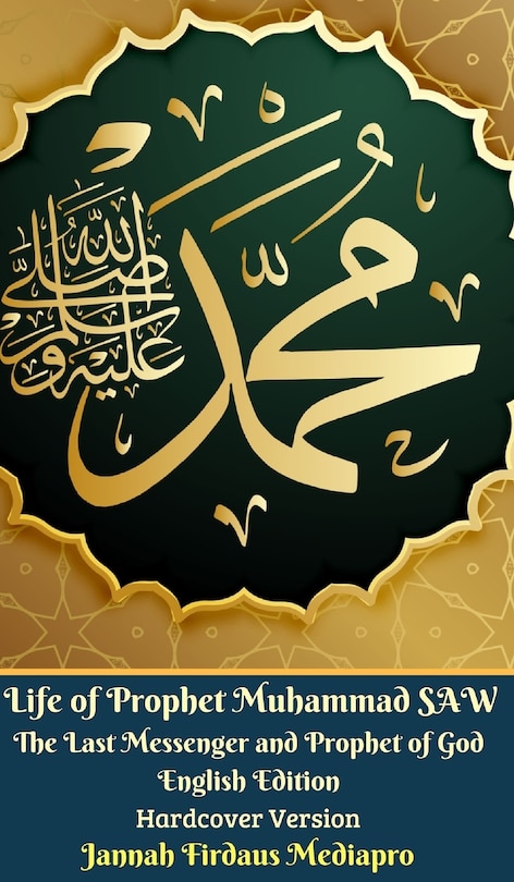 Front cover_Life of Prophet Muhammad SAW The Last Messenger and Prophet of God English Edition Hardcover Version