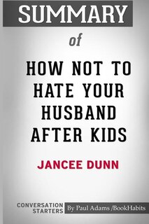Couverture_Summary of How Not To Hate Your Husband After Kids by Jancee Dunn