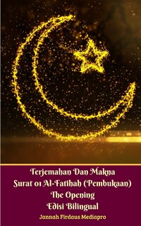 Front cover_Terjemahan Dan Makna Surat 01 Al-Fatihah (Pembukaan) The Opening Edisi Bilingual