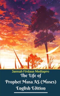 Front cover_The Life Of Prophet Musa As (moses) English Edition