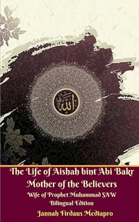 Couverture_The Life Of Aishah Bint Abi Bakr Mother Of The Believers Wife Of Prophet Muhammad Saw Bilingual Edition Standar Version