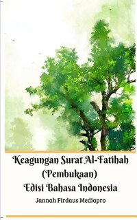 Front cover_Keagungan Surat Al-Fatihah (Pembukaan) Edisi Bahasa Indonesia Standar Version
