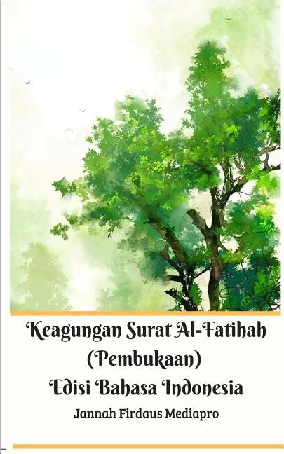 Front cover_Keagungan Surat Al-Fatihah (Pembukaan) Edisi Bahasa Indonesia Standar Version