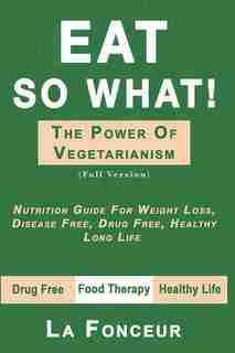 Eat So What! The Power Of Vegetarianism by La Fonceur