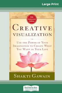 Creative Visualization: Use The Power Of Your Imagination To Create What You Want In Your Life (16pt Large Print Edition)