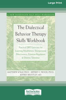 The Dialectical Behavior Therapy Skills Workbook: Practical DBT Exercises for Learning Mindfulness, Interpersonal Effectiveness, Emotion Regulation & Distress Tolerance (16pt Large Print Edition)