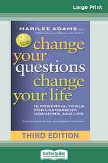 Change Your Questions, Change Your Life: 12 Powerful Tools For Leadership, Coaching, And Life (third Edition) (16pt Large Print Edition) by Marilee Adams