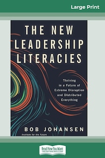 The New Leadership Literacies: Thriving In A Future Of Extreme Disruption And Distributed Everything (16pt Large Print Edition)