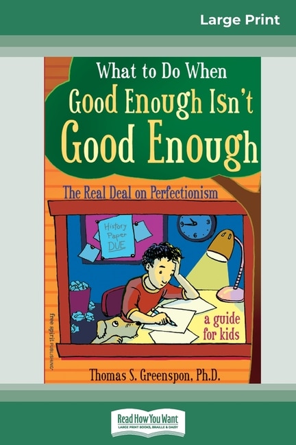 What To Do When Good Enough Isn't Good Enough: The Real Deal On Perfectionism: A Guide For Kids (16pt Large Print Edition)