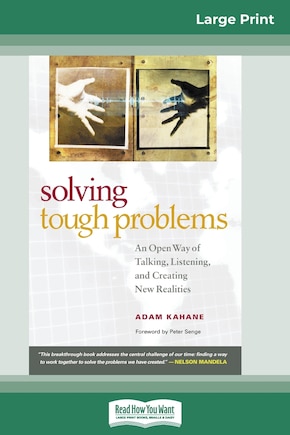 Solving Tough Problems: An Open Way Of Talking, Listening, And Creating New Realities (16pt Large Print Edition)