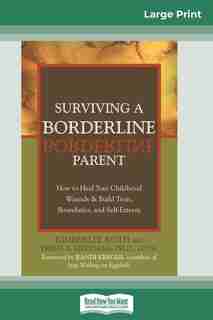 Surviving A Borderline Parent: How To Heal Your Childhood Wounds & Build Trust, Boundaries, And Self-esteem (16pt Large Print Edit by Kimberlee Roth