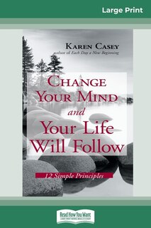 Change Your Mind And Your Life Will Follow: 12 Simple Principles (16pt Large Print Edition)