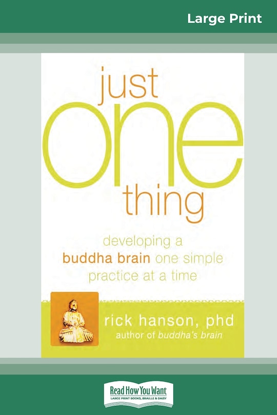 Just One Thing: Developing A Buddha Brain One Simple Practice At A Time (16pt Large Print Edition)