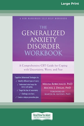 The Generalized Anxiety Disorder Workbook: A Comprehensive CBT Guide for Coping with Uncertainty, Worry, and Fear [Standard Large Print 16 Pt Edition]