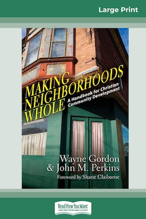 Making Neighborhoods Whole: A Handbook For Christian Community Development (16pt Large Print Edition)