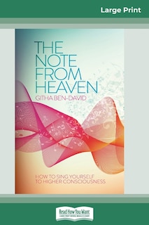 The Note From Heaven: How To Sing Yourself To Higher Consciousness (16pt Large Print Edition)