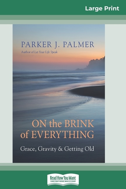 On The Brink Of Everything: Grace, Gravity, And Getting Old (16pt Large Print Edition)