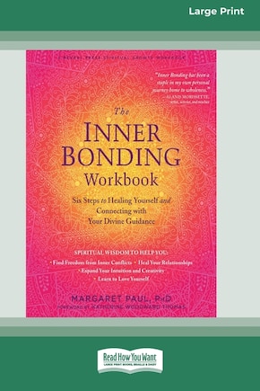 The Inner Bonding Workbook: Six Steps To Healing Yourself And Connecting With Your Divine Guidance (16pt Large Print Edition)