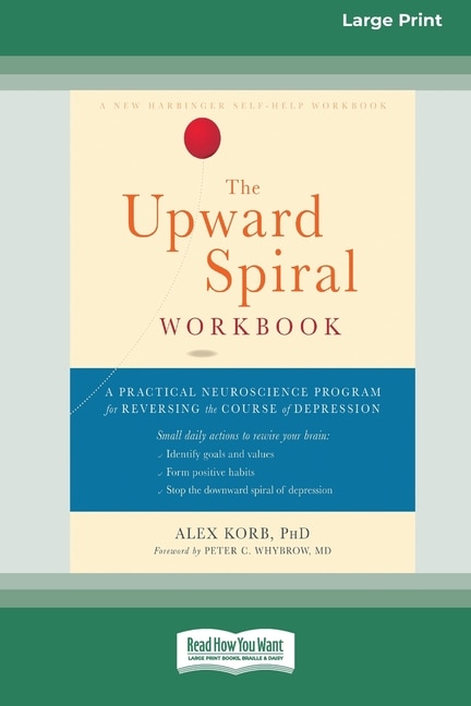 The Upward Spiral Workbook: A Practical Neuroscience Program For Reversing The Course Of Depression (16pt Large Print Edition)