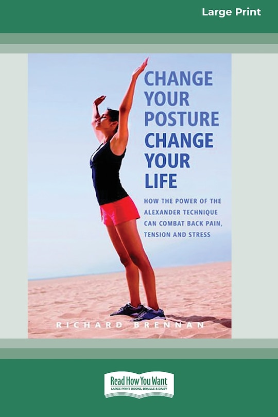 Change Your Posture Change Your Life (16pt Large Print Edition)