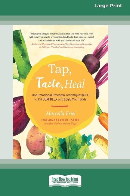 Tap, Taste, Heal: Use Emotional Freedom Techniques (EFT) to Eat Joyfully and Love Your Body [Standard Large Print 16 Pt Edition]