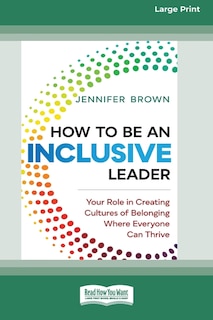 How to Be an Inclusive Leader: Your Role in Creating Cultures of Belonging Where Everyone Can Thrive [Standard Large Print 16 Pt Edition]