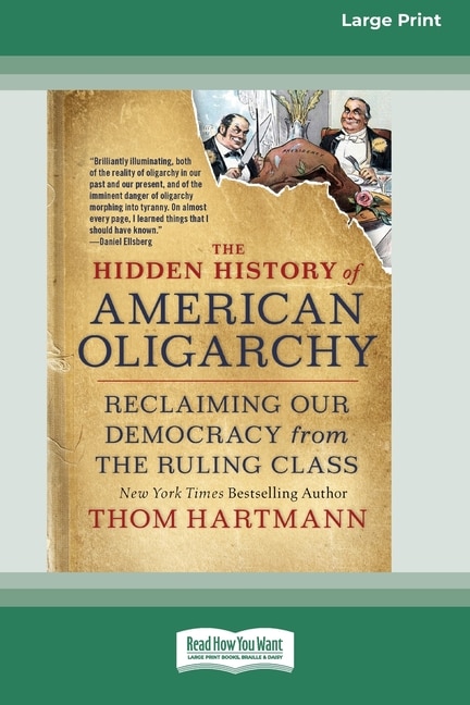 The Hidden History of American Oligarchy: Reclaiming Our Democracy from the Ruling Class [16 Pt Large Print Edition]