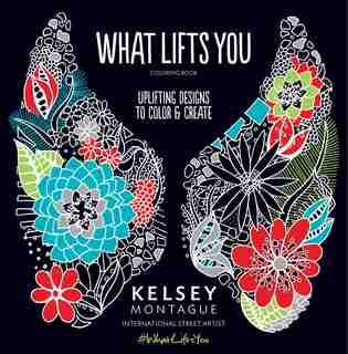 What Lifts You: Uplifting Designs To Color & Create by Kelsey Montague