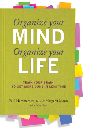 Organize Your Mind, Organize Your Life: Train Your Brain to Get More Done in Less Time