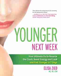 Younger Next Week: Your Ultimate Rx to Reverse the Clock, Boost Energy and Look and Feel Younger in 7 Days by Elisa Zied